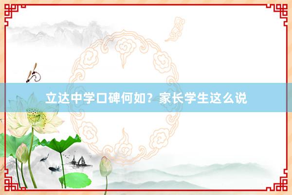 立达中学口碑何如？家长学生这么说